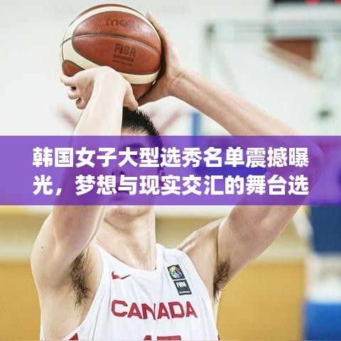 韓國女子大型選秀名單震撼曝光，夢想與現(xiàn)實交匯的舞臺選拔啟幕