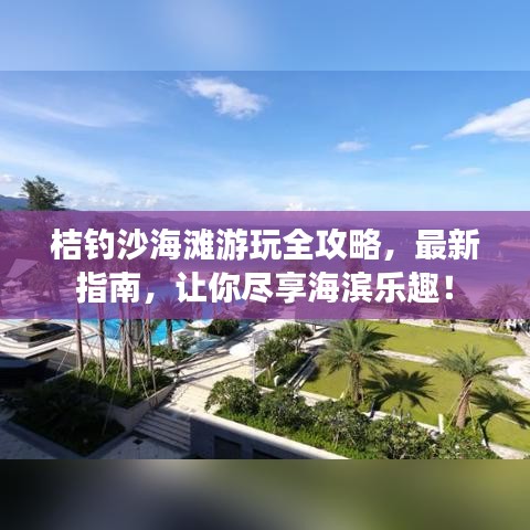 桔釣沙海灘游玩全攻略，最新指南，讓你盡享海濱樂趣！