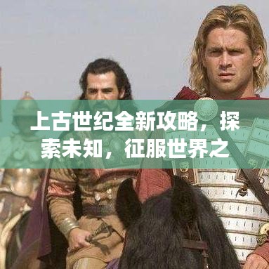上古世紀全新攻略，探索未知，征服世界之旅