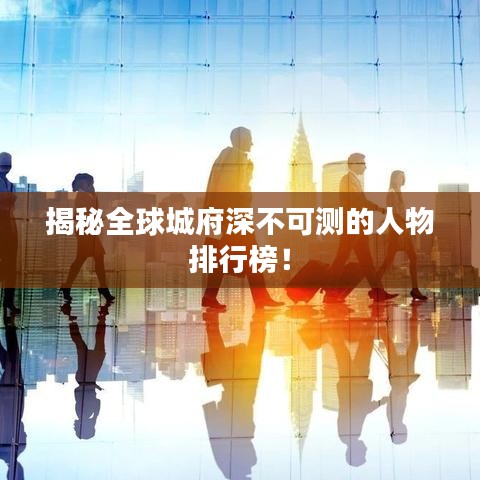 揭秘全球城府深不可測的人物排行榜！