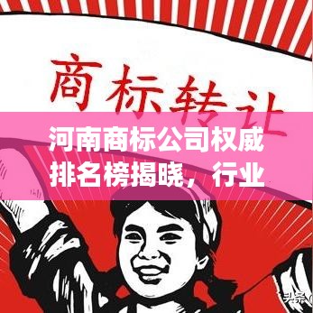 河南商標(biāo)公司權(quán)威排名榜揭曉，行業(yè)佼佼者解讀