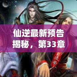 仙逆最新預(yù)告揭秘，第33章精彩前瞻，引人入勝的情節(jié)展望！