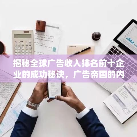 揭秘全球廣告收入排名前十企業(yè)的成功秘訣，廣告帝國(guó)的內(nèi)幕探秘