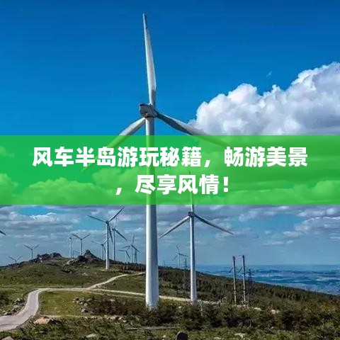 風車半島游玩秘籍，暢游美景，盡享風情！