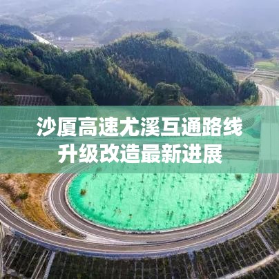 沙廈高速尤溪互通路線升級改造最新進(jìn)展