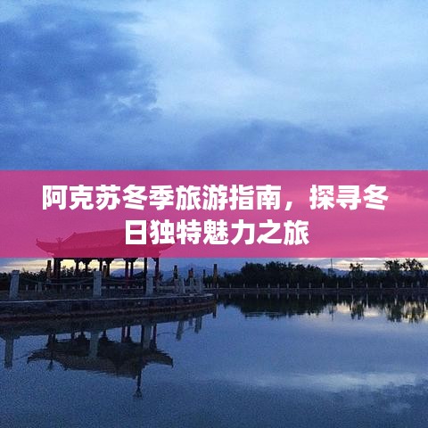 阿克蘇冬季旅游指南，探尋冬日獨(dú)特魅力之旅