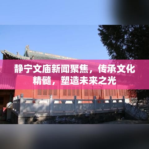 靜寧文廟新聞聚焦，傳承文化精髓，塑造未來之光