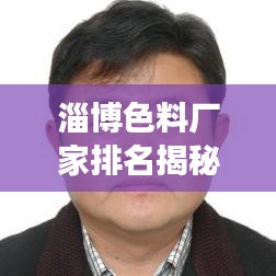 淄博色料廠家排名揭秘，行業(yè)佼佼者TOP10解讀