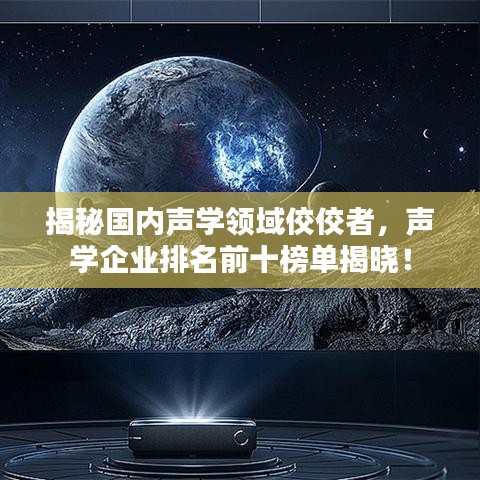 揭秘國內(nèi)聲學(xué)領(lǐng)域佼佼者，聲學(xué)企業(yè)排名前十榜單揭曉！