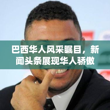 巴西華人風(fēng)采矚目，新聞頭條展現(xiàn)華人驕傲與融入之路