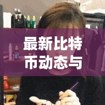 最新比特幣動態(tài)與實(shí)時價格解析