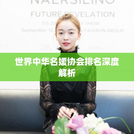 世界中華名媛協(xié)會(huì)排名深度解析