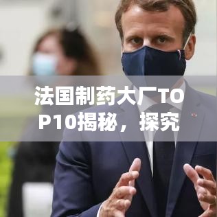 法國制藥大廠TOP10揭秘，探究法國制藥巨頭榜單