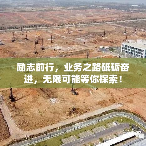 勵(lì)志前行，業(yè)務(wù)之路砥礪奮進(jìn)，無限可能等你探索！