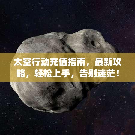 太空行動(dòng)充值指南，最新攻略，輕松上手，告別迷茫！