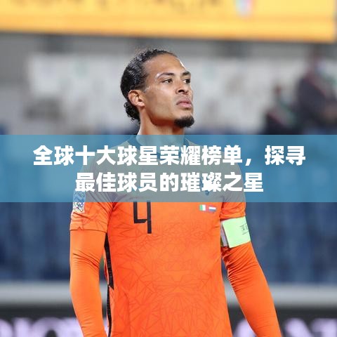 全球十大球星榮耀榜單，探尋最佳球員的璀璨之星