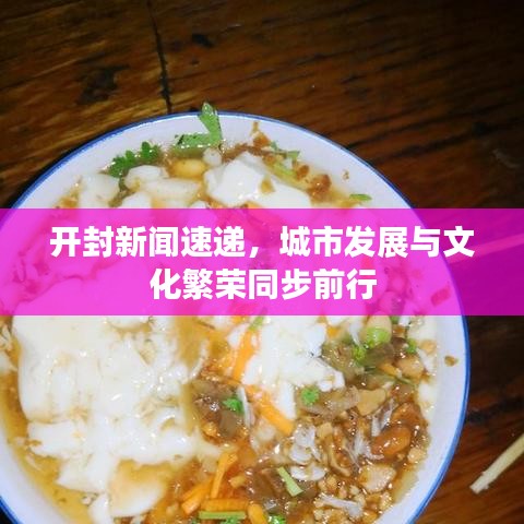 開(kāi)封新聞速遞，城市發(fā)展與文化繁榮同步前行