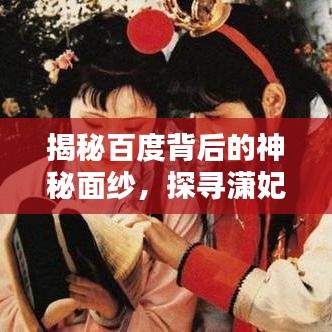 揭秘百度背后的神秘面紗，探尋瀟妃身份之謎揭秘