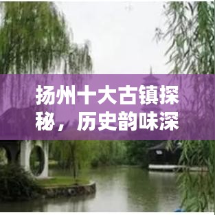 揚州十大古鎮(zhèn)探秘，歷史韻味深處的魅力排行