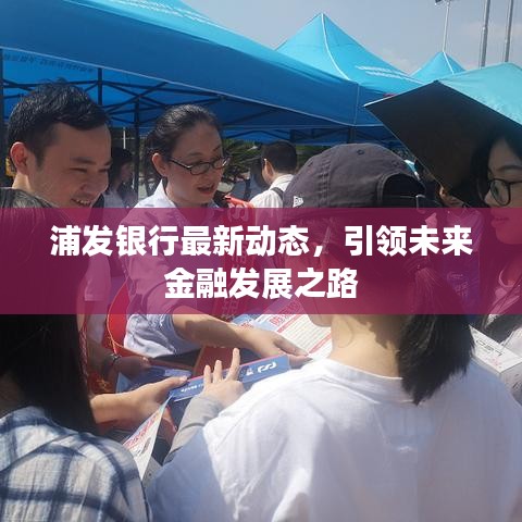 浦發(fā)銀行最新動(dòng)態(tài)，引領(lǐng)未來金融發(fā)展之路