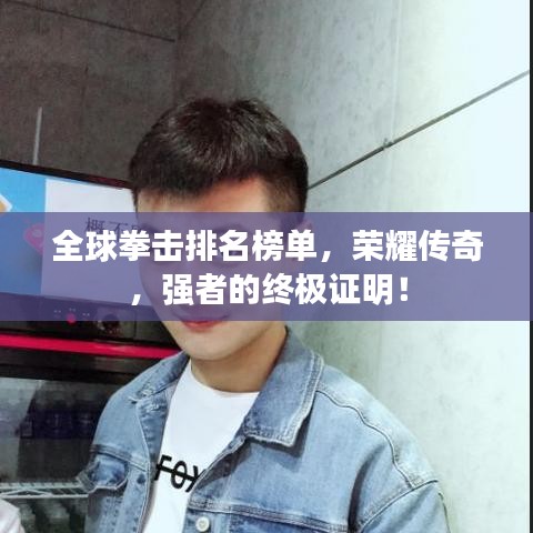 全球拳擊排名榜單，榮耀傳奇，強(qiáng)者的終極證明！