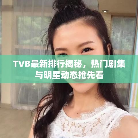 TVB最新排行揭秘，熱門劇集與明星動態(tài)搶先看