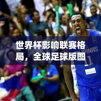 世界杯影響聯(lián)賽格局，全球足球版圖微妙變動