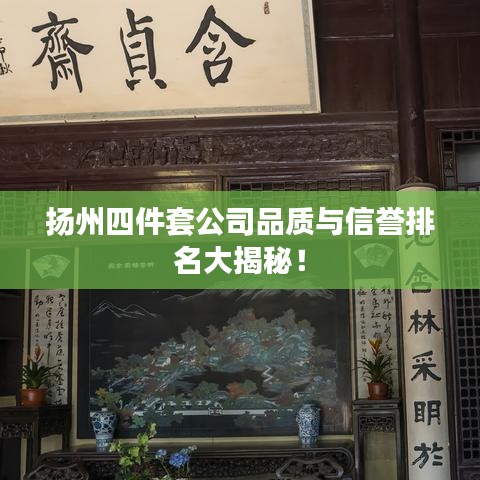 揚州四件套公司品質(zhì)與信譽排名大揭秘！