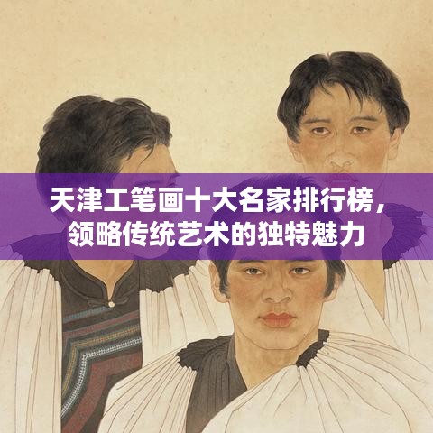 天津工筆畫十大名家排行榜，領(lǐng)略傳統(tǒng)藝術(shù)的獨特魅力