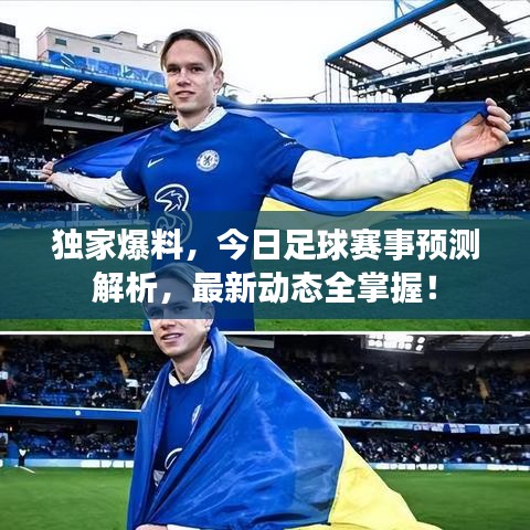 獨(dú)家爆料，今日足球賽事預(yù)測解析，最新動態(tài)全掌握！