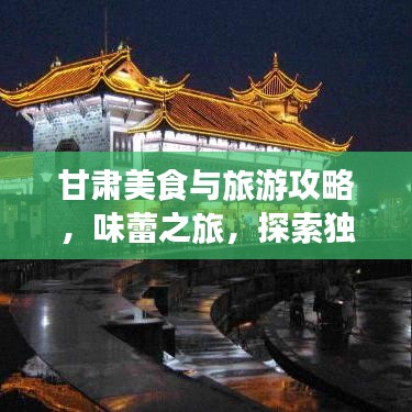 甘肅美食與旅游攻略，味蕾之旅，探索獨特魅力之地