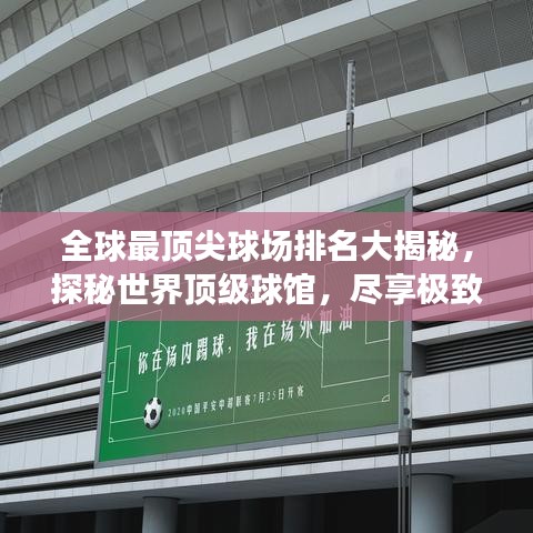 全球最頂尖球場排名大揭秘，探秘世界頂級(jí)球館，盡享極致運(yùn)動(dòng)體驗(yàn)！