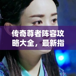 傳奇尊者陣容攻略大全，最新指南與策略分享