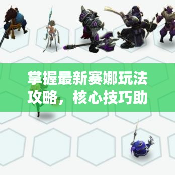 掌握最新賽娜玩法攻略，核心技巧助你輕松上分！