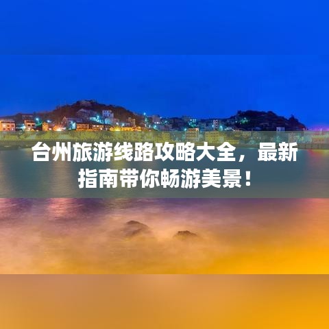 臺州旅游線路攻略大全，最新指南帶你暢游美景！