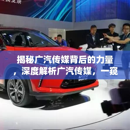 揭秘廣汽傳媒背后的力量，深度解析廣汽傳媒，一窺其強(qiáng)大背景與實(shí)力