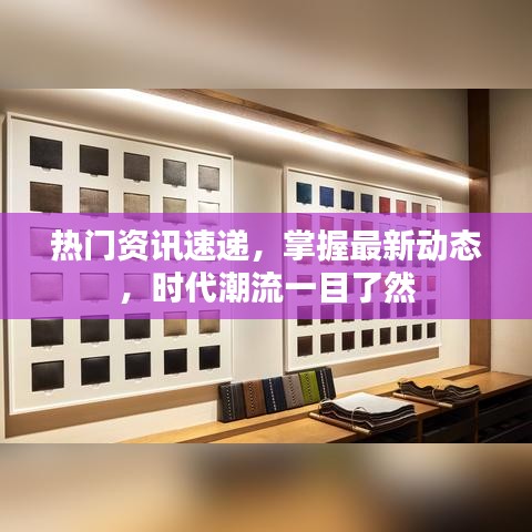 熱門資訊速遞，掌握最新動(dòng)態(tài)，時(shí)代潮流一目了然