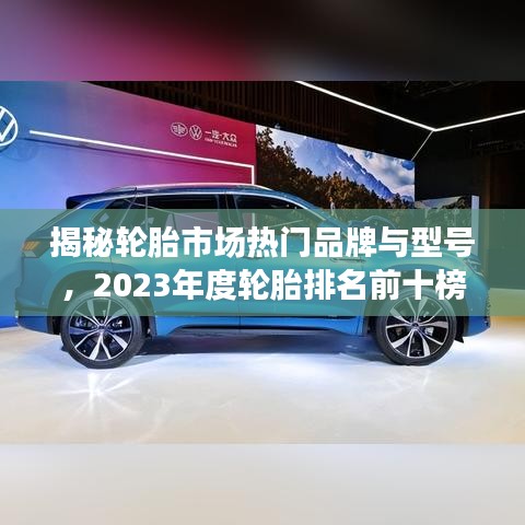 揭秘輪胎市場熱門品牌與型號，2023年度輪胎排名前十榜單解讀！