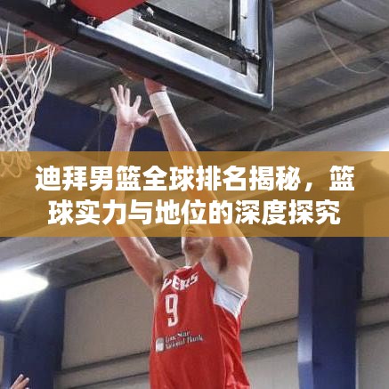 迪拜男籃全球排名揭秘，籃球?qū)嵙εc地位的深度探究