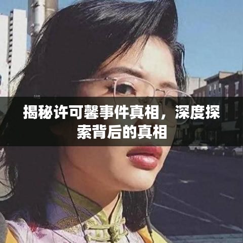 揭秘許可馨事件真相，深度探索背后的真相