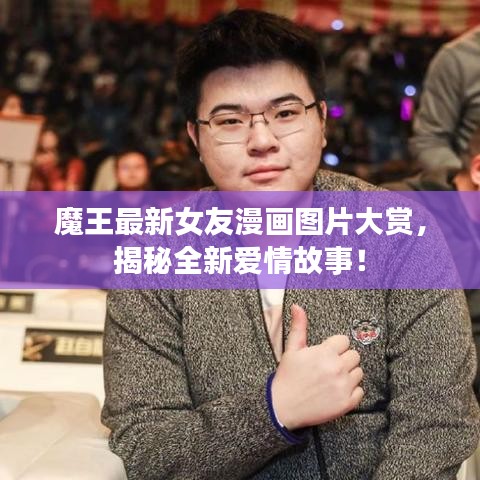 魔王最新女友漫畫圖片大賞，揭秘全新愛情故事！