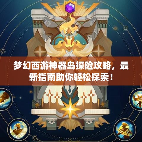 夢幻西游神器島探險攻略，最新指南助你輕松探索！