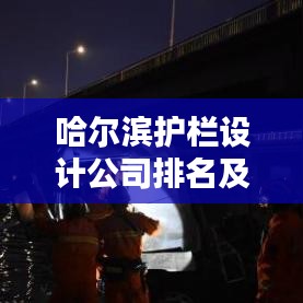 哈爾濱護(hù)欄設(shè)計(jì)公司排名及選擇指南