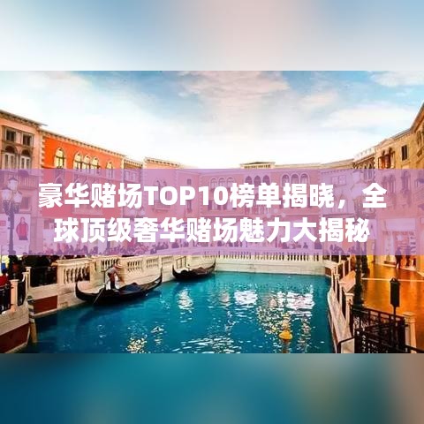 豪華賭場TOP10榜單揭曉，全球頂級奢華賭場魅力大揭秘