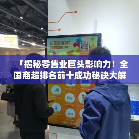 「揭秘零售業(yè)巨頭影響力！全國商超排名前十成功秘訣大解密」